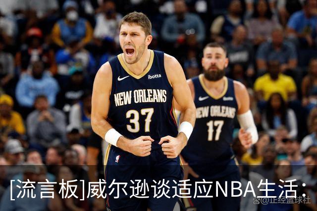 [流言板]威尔逊谈适应NBA生活：场上场下同样重要，必须做出明智选择